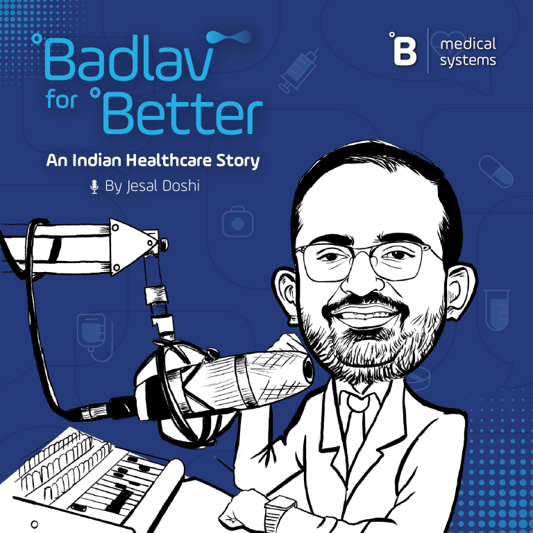 Badlav for Better. A podcast series on the Indian Healthcare Ecosystem. Hosted by Jesal Doshi.